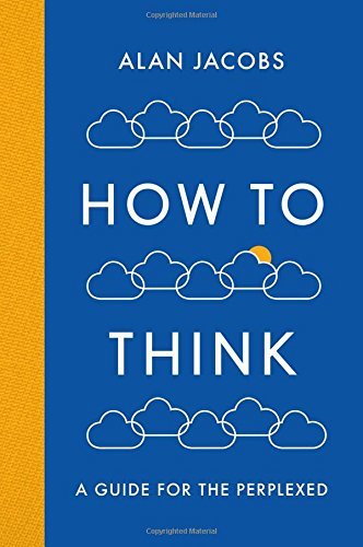 How To Think: A Guide for the Perplexed