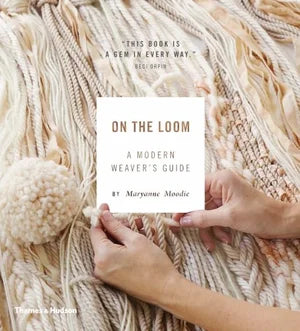 On the Loom: A Modern Weaver's Guide
