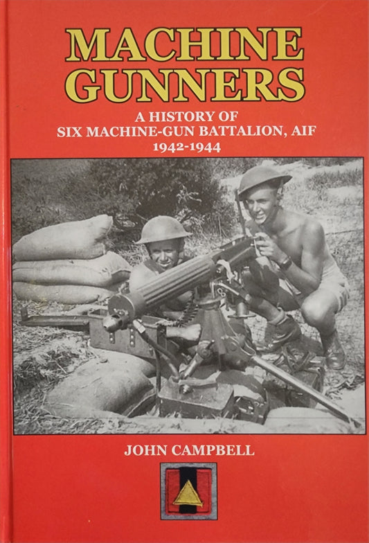 Machine Gunners: A History of Six Machine-Gun Battalion AIF