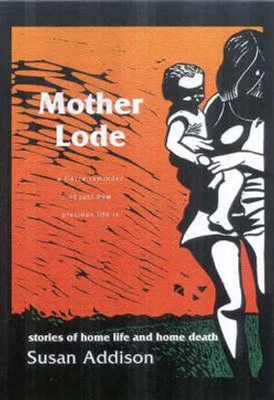 Mother Lode: Stories of Home Life & Home Death