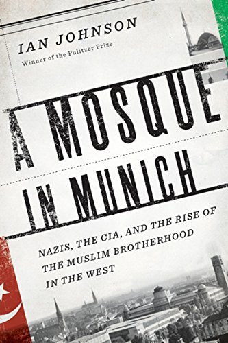 A Mosque in Munich: Nazis, the CIA, and the Muslim Brotherhood in the West