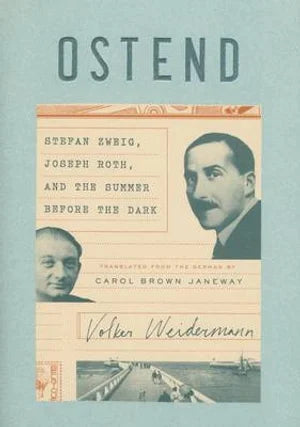 Ostend: Stefan Zweig, Joseph Roth, and the Summer Before the Dark