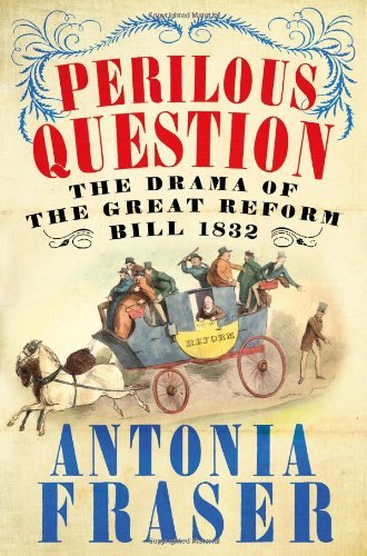 Perilous Question: The Drama of the Great Reform Bill 1832