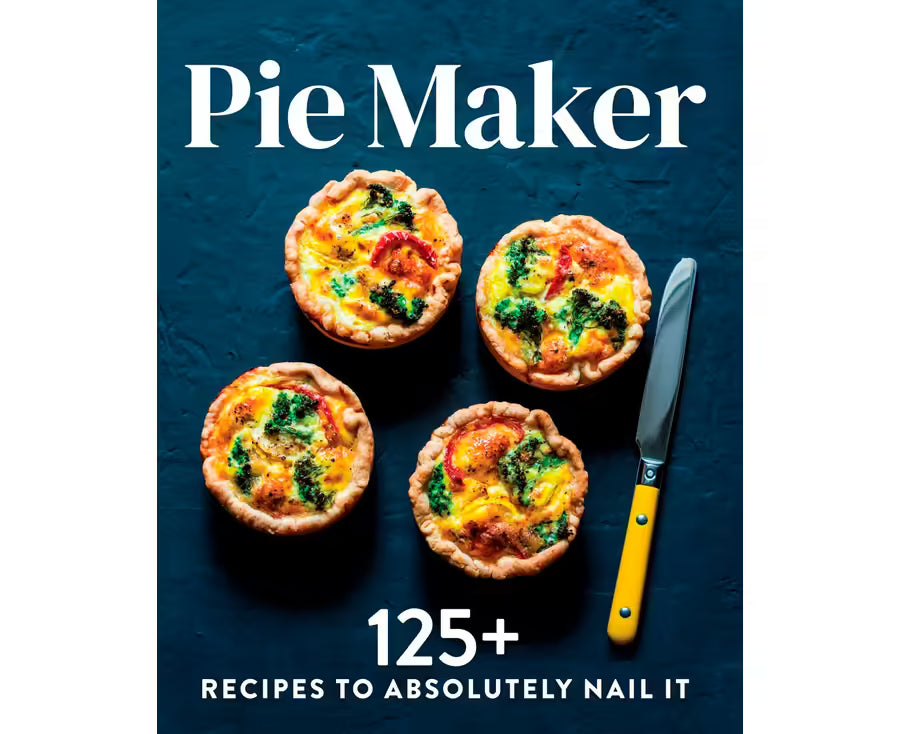 Pie Maker: 125+ Recipes to Absolutely Nail It