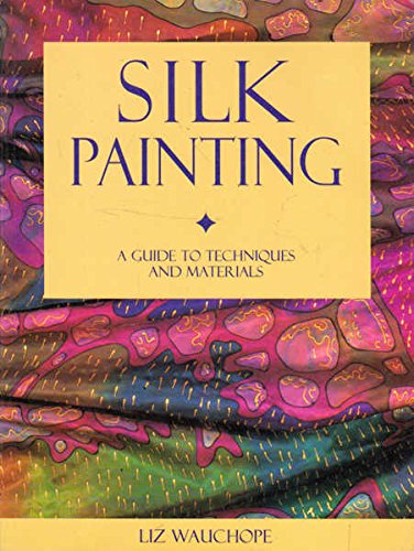 Silk Painting: A guide to techniques and materials