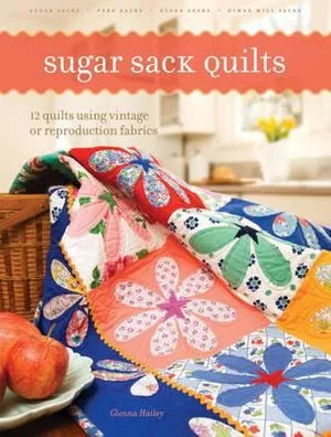 Sugar Sack Quilts: 12 Quilts Using Vintage or Reproduction Fabrics