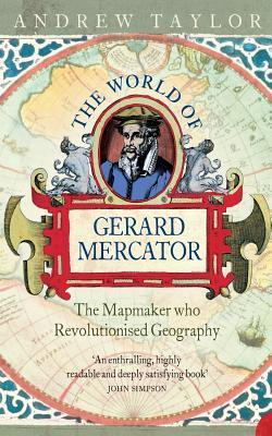 The World of Gerard Mercator: The Mapmaker who Revolutionised Geography