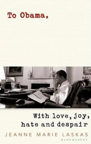To Obama: With Love, Joy, Hate and Despair