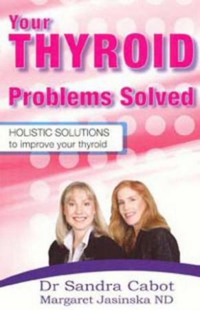 Your Thyroid Problems Solved: Holistic Solutions to Improve Your Thyroid