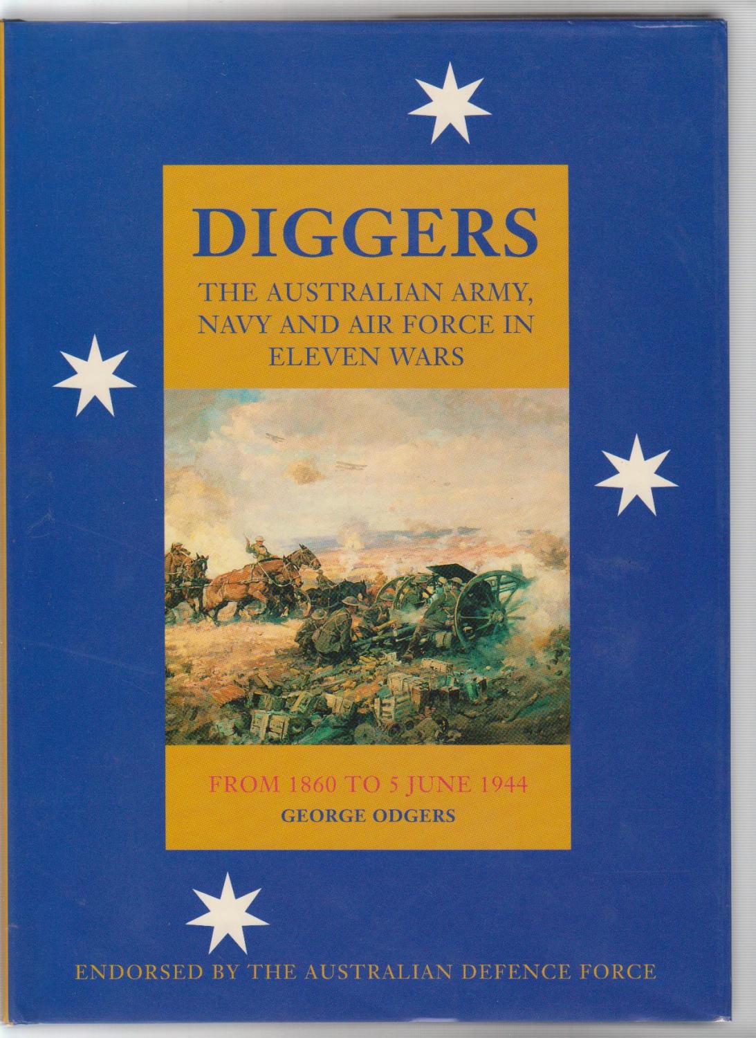 DIGGERS. The Australian Army, Navy and Air Force in Eleven Wars. From 1860 to 5 June 1944