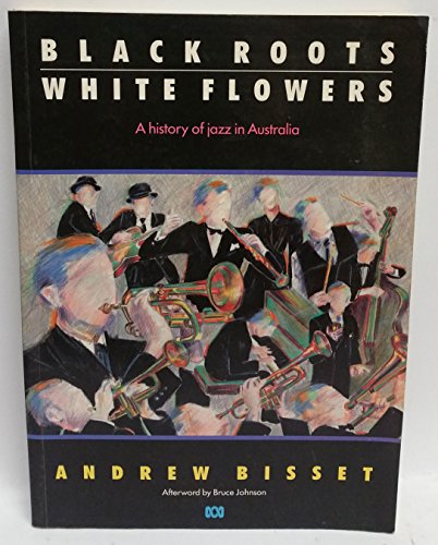 Black Roots, White Flowers: A History of Jazz in Australia