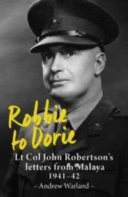 Robbie to Dorie: Lt Col John Robertson's Letters from Malaya 1941-42 -Signed!