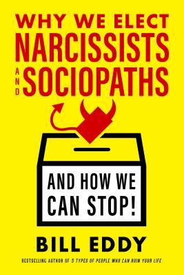 Why We Elect Narcissists and Sociopaths? And How We Can Stop