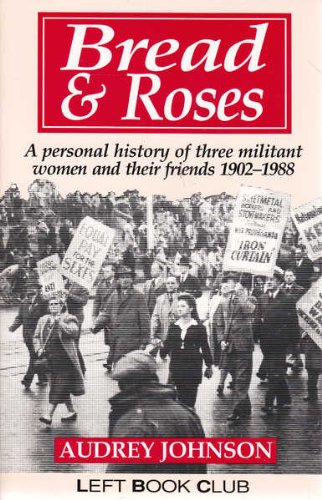 Bread & Roses: A Personal History of Three Militant Women and Their Friends 1902-1988