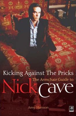 Kicking Against the Pricks: An Armchair Guide to Nick Cave