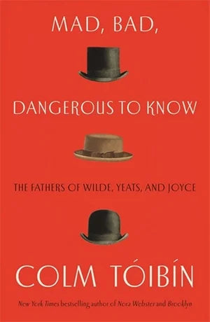 Mad, Bad, Dangerous to Know: The Fathers of Wilde, Yeats and Joyce