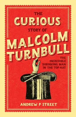 The Curious Story of Malcolm Turnbull, the Incredible Shrinking Man in the Top Hat