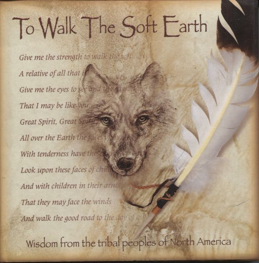 To Walk The Soft Earth: Wisdom from the Tribal Peoples of North America