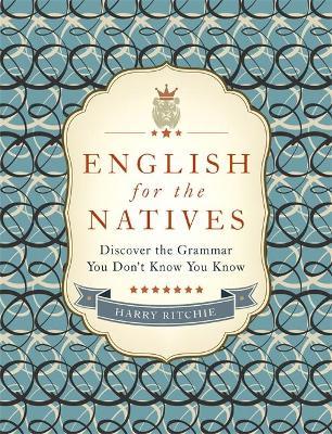 English for the Natives: Discover the Grammar You Don't Know You Know