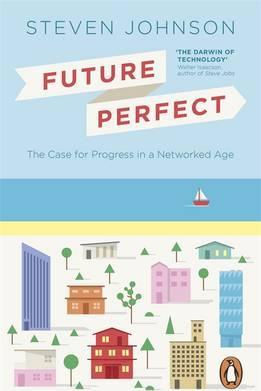 Future Perfect: The Case For Progress In A Networked Age