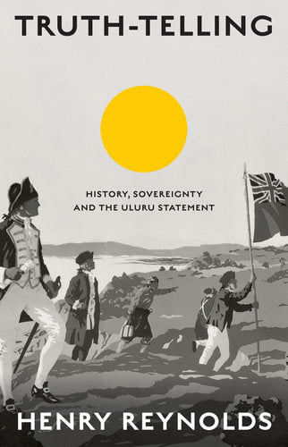 Truth-Telling: History, sovereignty and the Uluru Statement