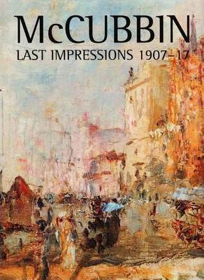 McCubbin: Last Impressions 1907-17