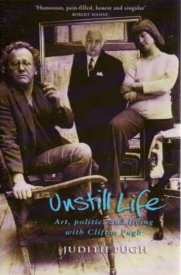 Unstill Life: Art, politics and living with Clifton Pugh
