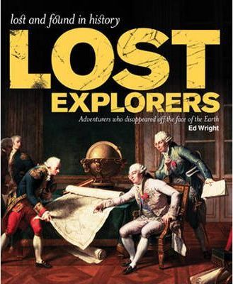 Lost Explorers: Adventurers Who Disappeared Off the Face of the Earth