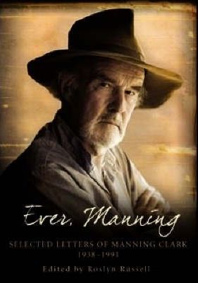 Ever, Manning: Selected Letters of Manning Clark, 1938-1991