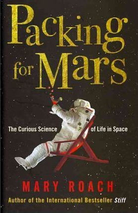 Packing for Mars: The Curious Science of Life in Space