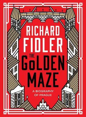 The Golden Maze: A Biography of Prague