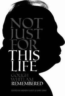 Not Just For this Life: Gough Whitlam Remembered