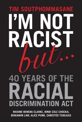I'm Not Racist But...40 Years of the Racial Discrimination Act