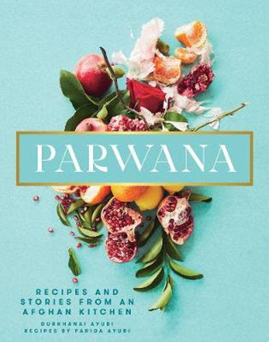 Parwana: Recipes & stories from an Afghan kitchen