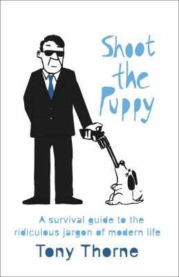 Shoot the Puppy: A Survival Guide to the Curious Jargon of Modern Life