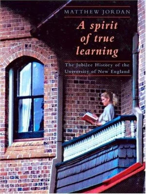 A spirit of true learning: The jubilee history of the University of New England
